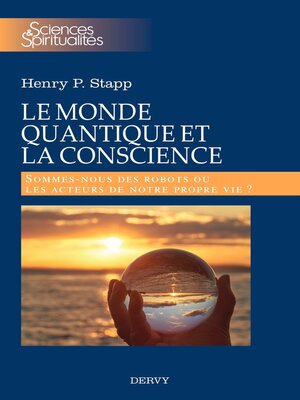 cover image of Le monde quantique et la conscience--Sommes-nous des robots ou les acteurs de notre propre vie ?